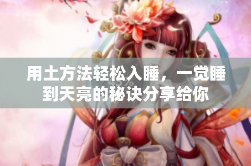 用土方法轻松入睡，一觉睡到天亮的秘诀分享给你