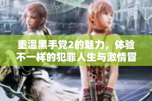 重温黑手党2的魅力，体验不一样的犯罪人生与激情冒险