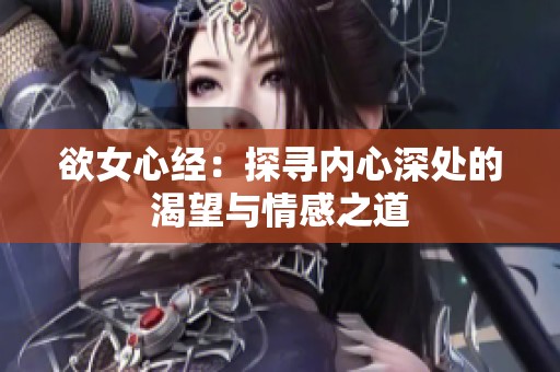 欲女心经：探寻内心深处的渴望与情感之道