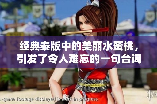 经典泰版中的美丽水蜜桃，引发了令人难忘的一句台词