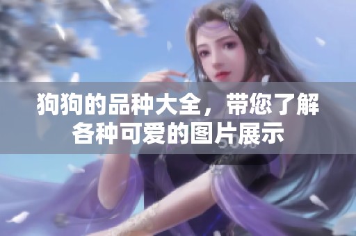 狗狗的品种大全，带您了解各种可爱的图片展示