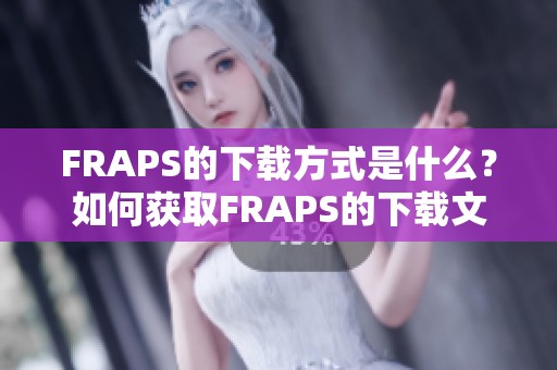 FRAPS的下载方式是什么？如何获取FRAPS的下载文件？