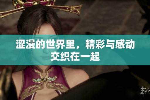 涩漫的世界里，精彩与感动交织在一起