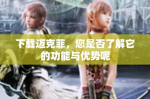 下载迈克菲，您是否了解它的功能与优势呢