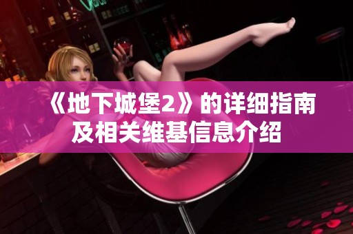 《地下城堡2》的详细指南及相关维基信息介绍