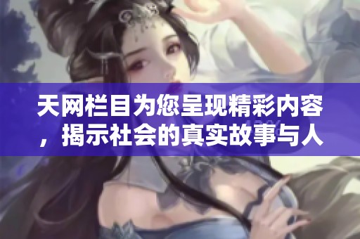 天网栏目为您呈现精彩内容，揭示社会的真实故事与人性之光