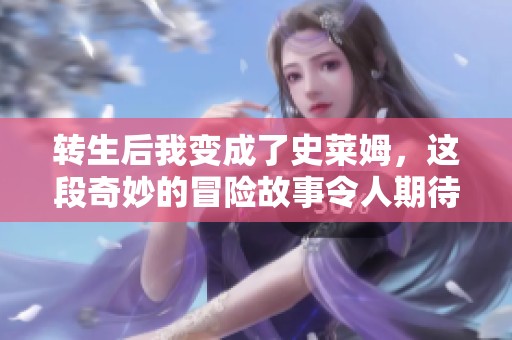 转生后我变成了史莱姆，这段奇妙的冒险故事令人期待！