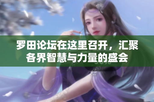 罗田论坛在这里召开，汇聚各界智慧与力量的盛会