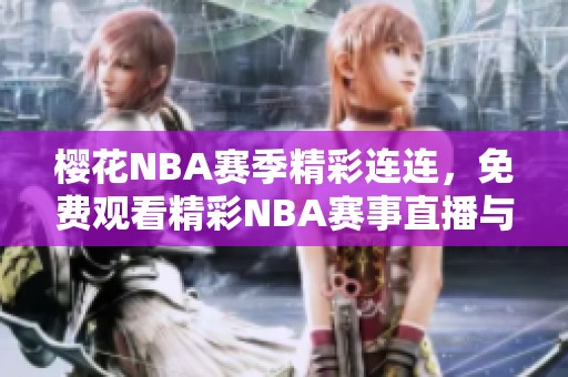 樱花NBA赛季精彩连连，免费观看精彩NBA赛事直播与回放