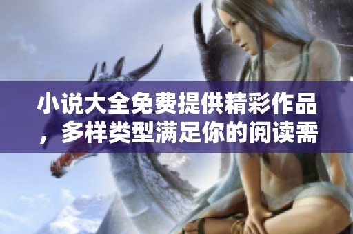 小说大全免费提供精彩作品，多样类型满足你的阅读需求！