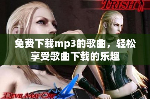 免费下载mp3的歌曲，轻松享受歌曲下载的乐趣