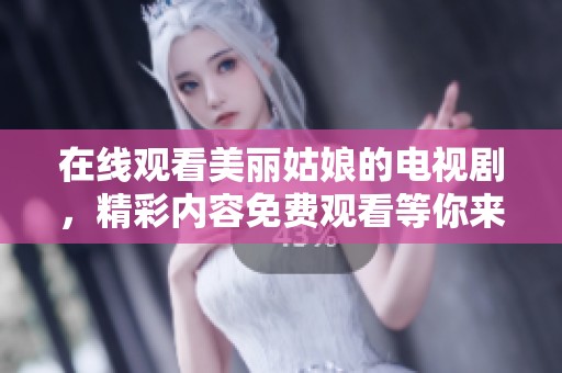 在线观看美丽姑娘的电视剧，精彩内容免费观看等你来体验