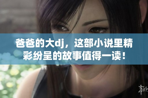 爸爸的大dj，这部小说里精彩纷呈的故事值得一读！