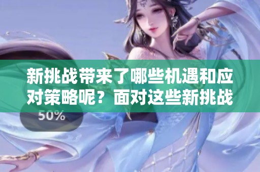新挑战带来了哪些机遇和应对策略呢？面对这些新挑战，我们应该如何调整自己？