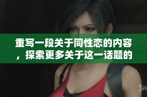 重写一段关于同性恋的内容，探索更多关于这一话题的深层次意义与社会影响。