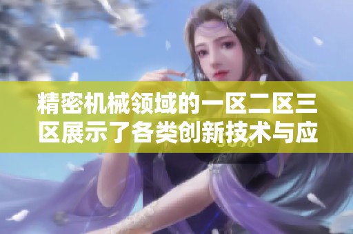 精密机械领域的一区二区三区展示了各类创新技术与应用