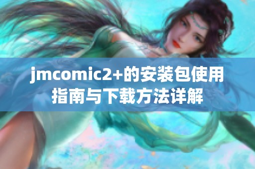 jmcomic2+的安装包使用指南与下载方法详解