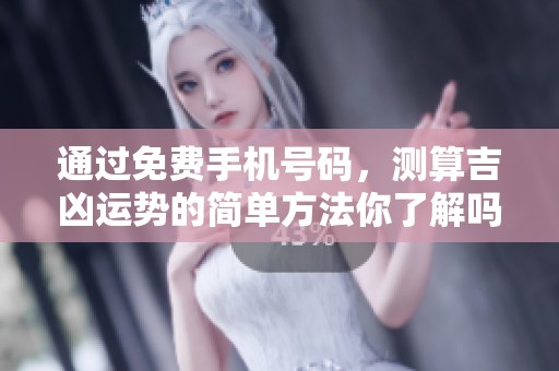 通过免费手机号码，测算吉凶运势的简单方法你了解吗