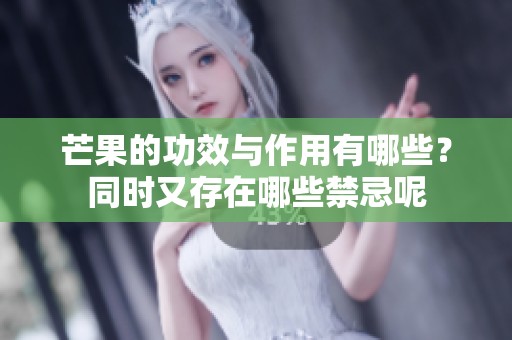 芒果的功效与作用有哪些？同时又存在哪些禁忌呢