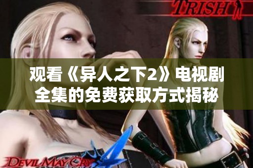 观看《异人之下2》电视剧全集的免费获取方式揭秘
