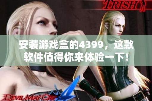 安装游戏盒的4399，这款软件值得你来体验一下！