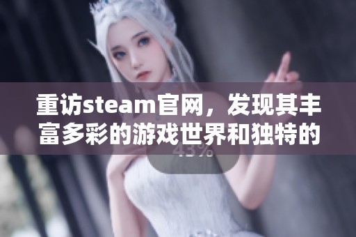 重访steam官网，发现其丰富多彩的游戏世界和独特的用户体验