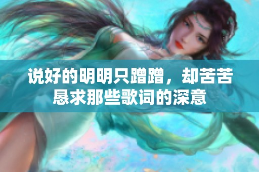 说好的明明只蹭蹭，却苦苦恳求那些歌词的深意