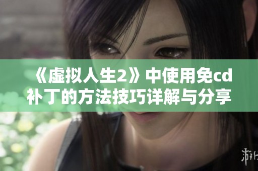 《虚拟人生2》中使用免cd补丁的方法技巧详解与分享