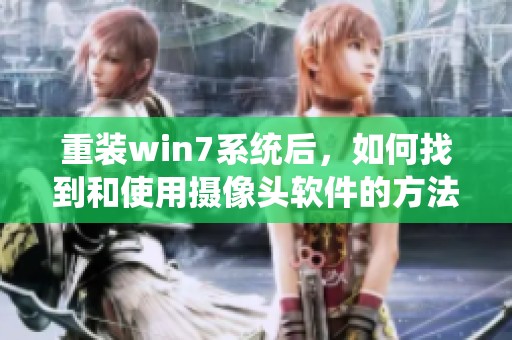 重装win7系统后，如何找到和使用摄像头软件的方法与步骤