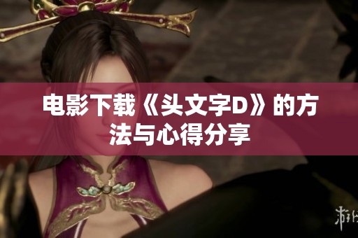 电影下载《头文字D》的方法与心得分享