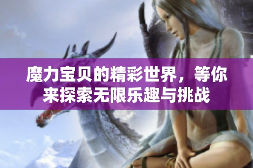 魔力宝贝的精彩世界，等你来探索无限乐趣与挑战