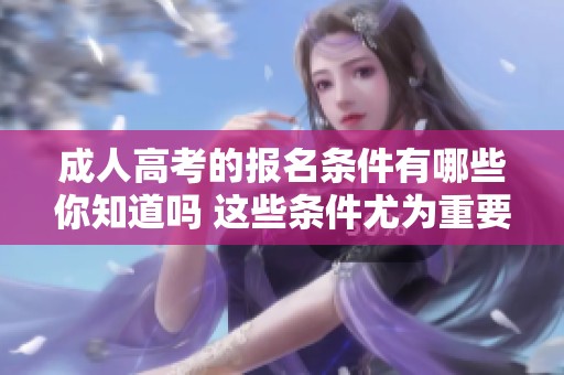 **高考的报名条件有哪些你知道吗 这些条件尤为重要请仔细阅读