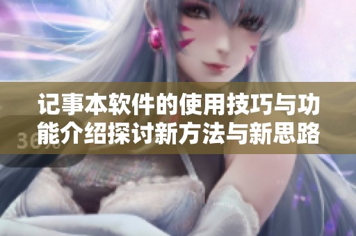 记事本软件的使用技巧与功能介绍探讨新方法与新思路