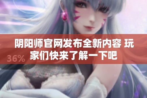 阴阳师官网发布全新内容 玩家们快来了解一下吧