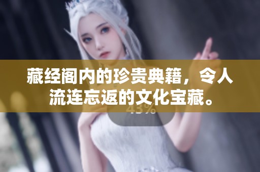 藏经阁内的珍贵典籍，令人流连忘返的文化宝藏。