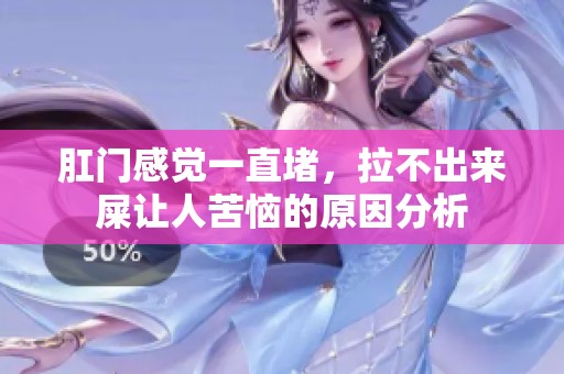 肛门感觉一直堵，拉不出来屎让人苦恼的原因分析