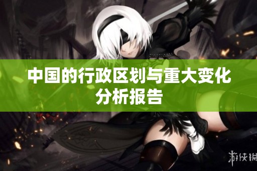 中国的行政区划与重大变化分析报告
