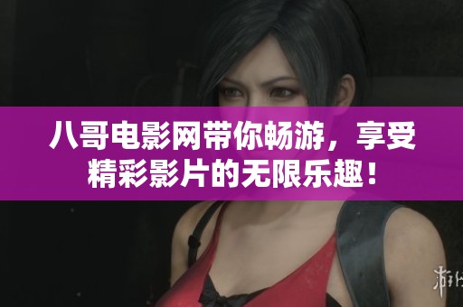 八哥电影网带你畅游，享受精彩影片的无限乐趣！