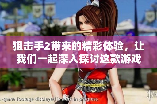 狙击手2带来的精彩体验，让我们一起深入探讨这款游戏的魅力所在
