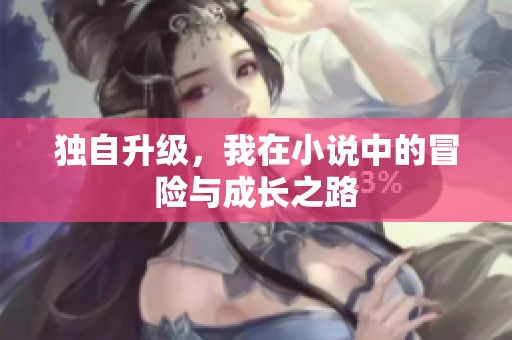 独自升级，我在小说中的冒险与成长之路
