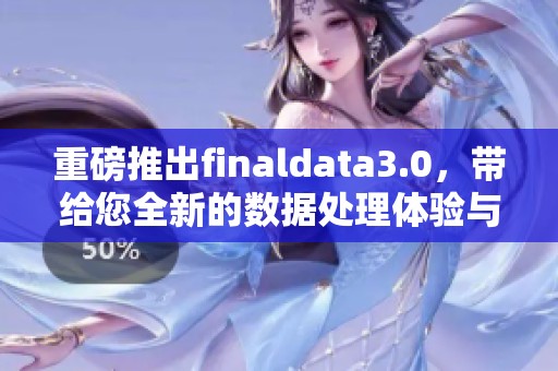 重磅推出finaldata3.0，带给您全新的数据处理体验与精彩功能