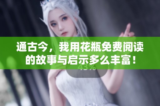通古今，我用花瓶免费阅读的故事与启示多么丰富！