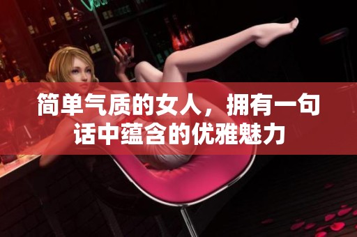 简单气质的女人，拥有一句话中蕴含的优雅魅力