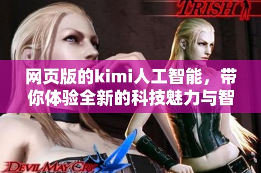 网页版的kimi人工智能，带你体验全新的科技魅力与智能服务