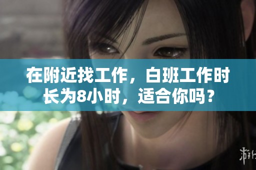 在附近找工作，白班工作时长为8小时，适合你吗？