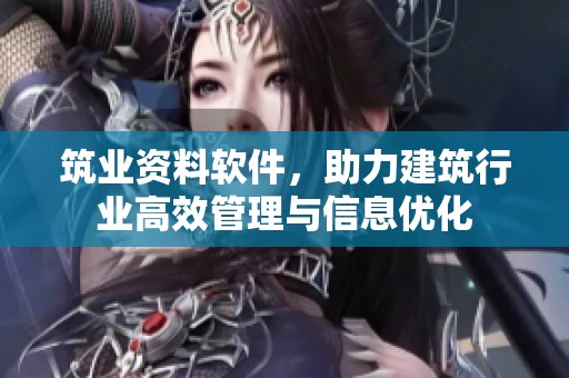 筑业资料软件，助力建筑行业高效管理与信息优化