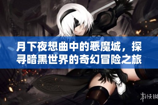 月下夜想曲中的恶魔城，探寻暗黑世界的奇幻冒险之旅