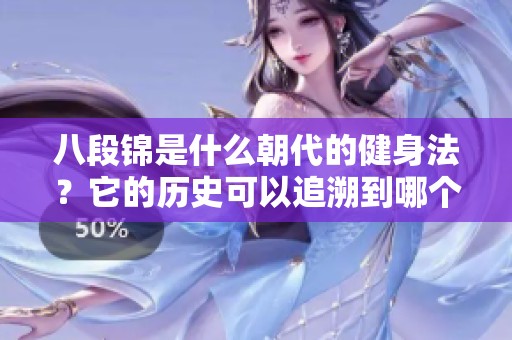八段锦是什么朝代的健身法？它的历史可以追溯到哪个时期呢？
