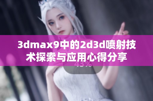 **max9中的2d**喷射技术探索与应用心得分享