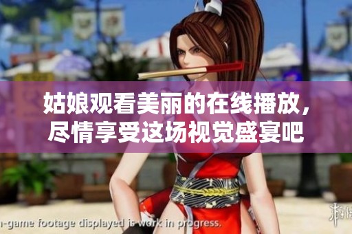 姑娘观看美丽的在线播放，尽情享受这场视觉盛宴吧